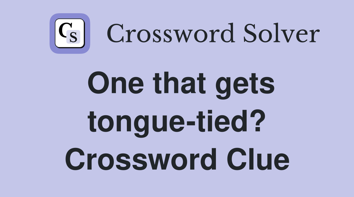 One that gets tongue-tied? Crossword Clue