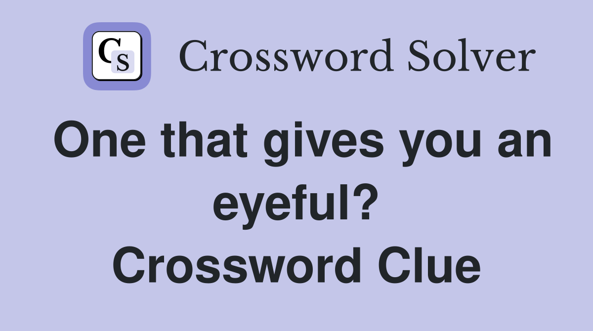 One that gives you an eyeful? Crossword Clue