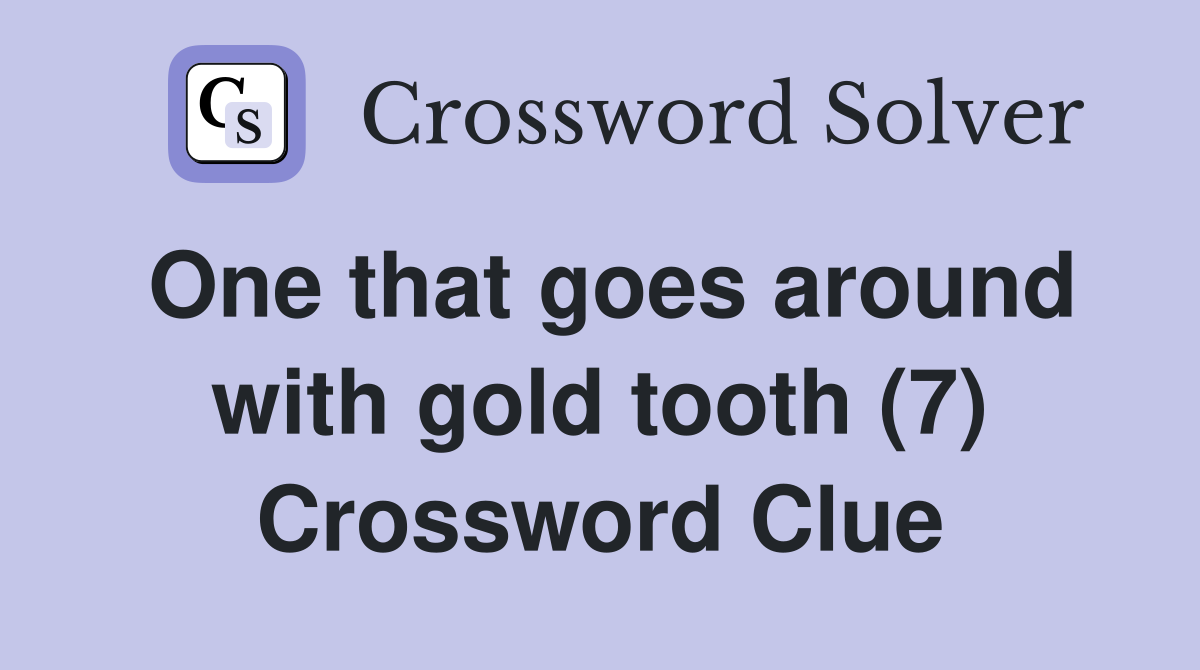 One that goes around with gold tooth (7) Crossword Clue