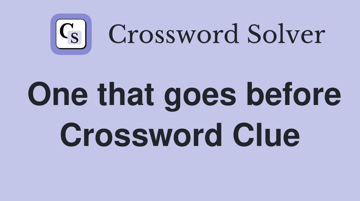 One that goes before Crossword Clue