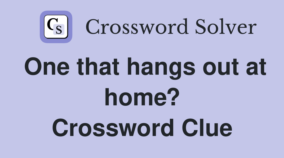 One that hangs out at home? Crossword Clue