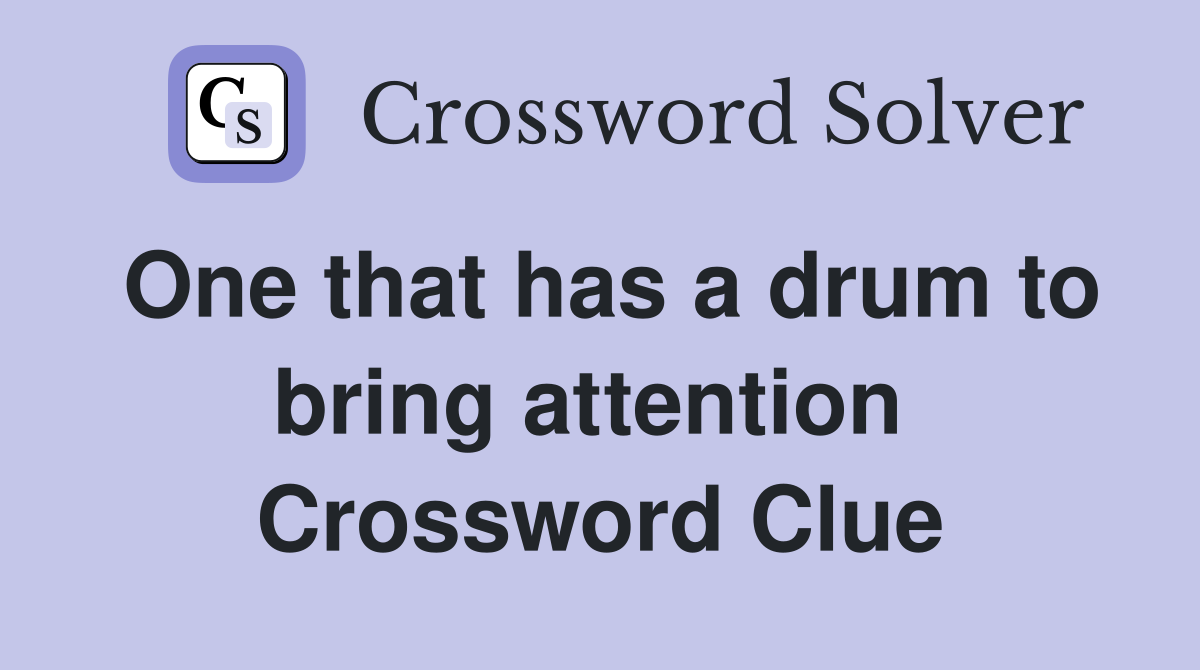 One that has a drum to bring attention  Crossword Clue