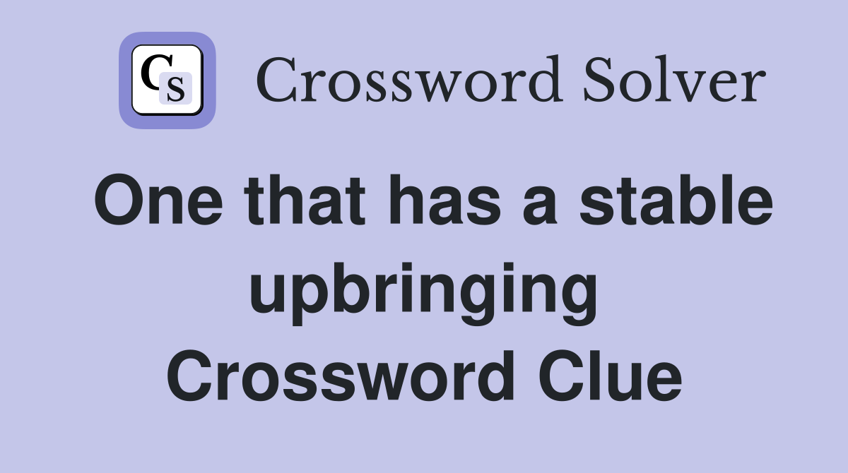 One that has a stable upbringing Crossword Clue