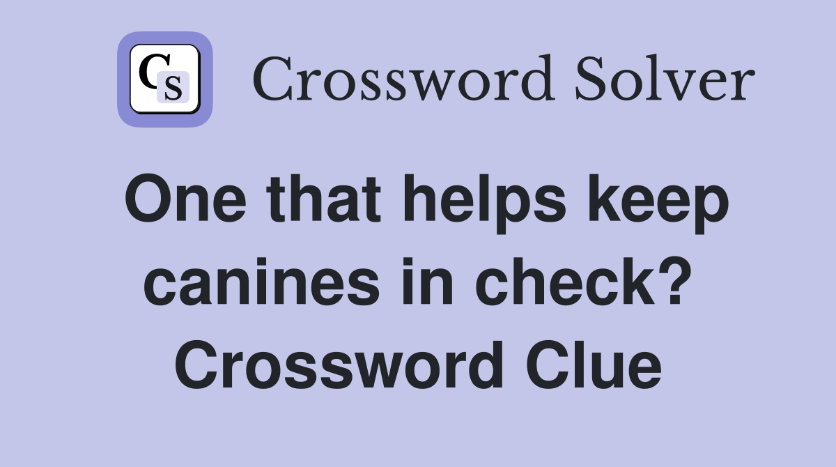 One that helps keep canines in check? Crossword Clue