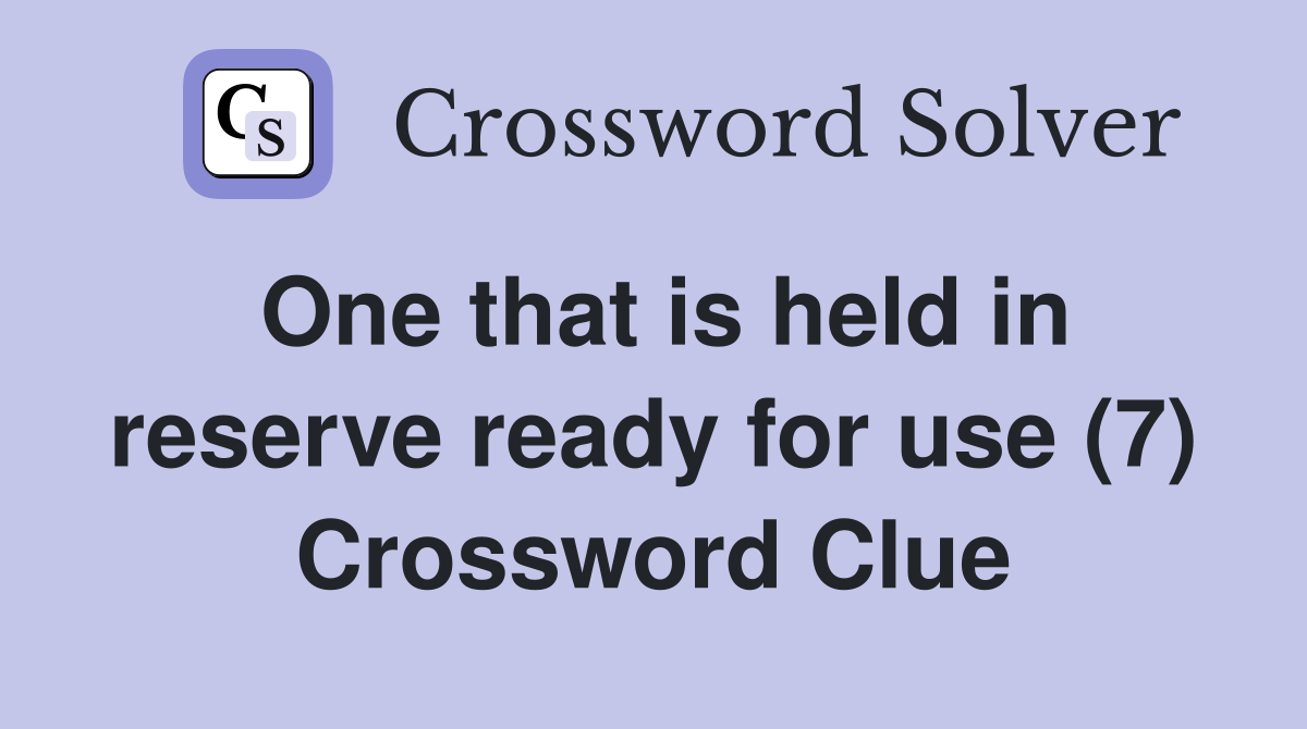 One that is held in reserve ready for use (7) Crossword Clue