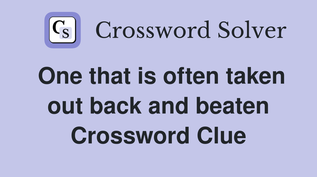 One that is often taken out back and beaten Crossword Clue