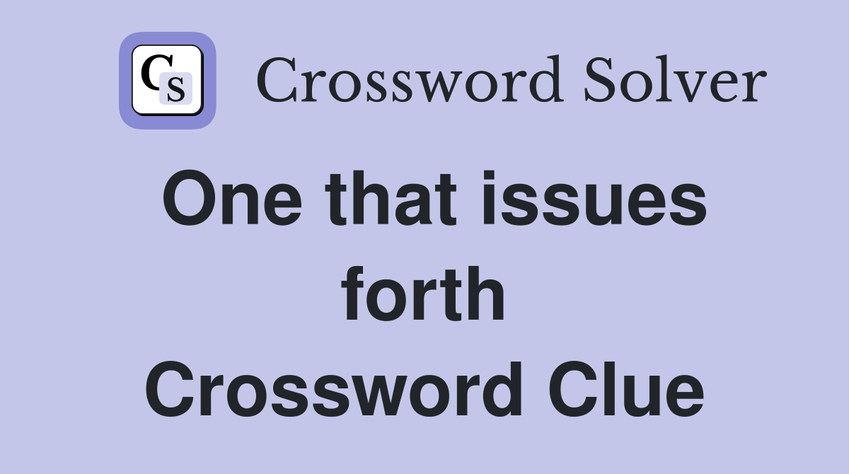 One that issues forth Crossword Clue
