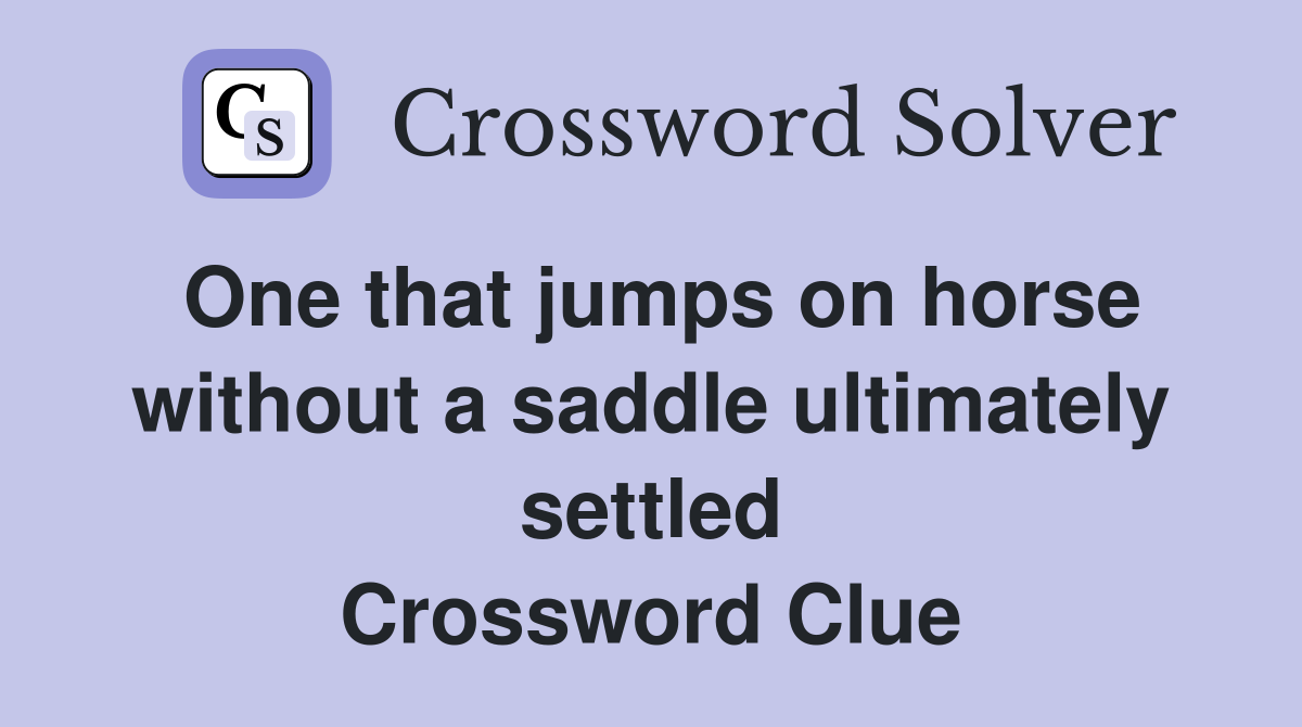 One that jumps on horse without a saddle ultimately settled Crossword Clue
