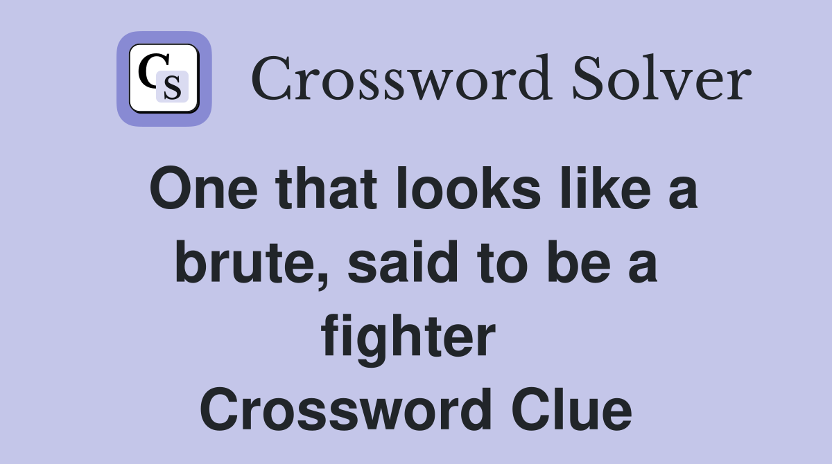One that looks like a brute, said to be a fighter  Crossword Clue