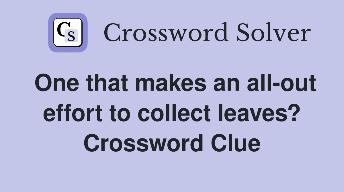 One that makes an all-out effort to collect leaves? Crossword Clue