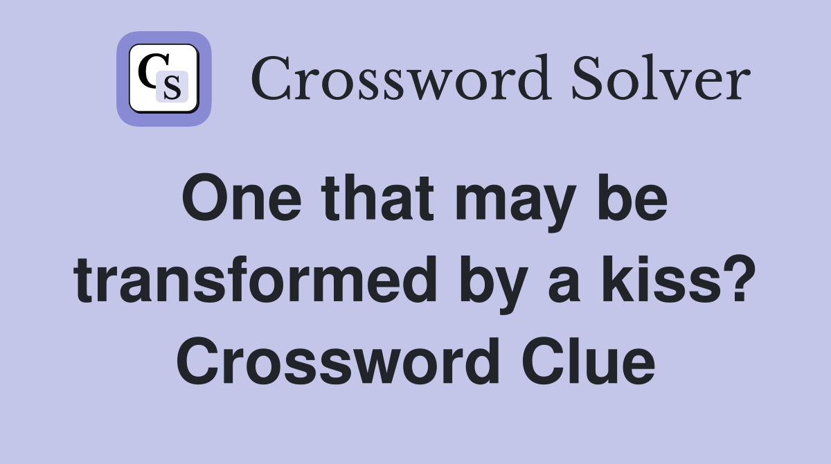 One that may be transformed by a kiss? Crossword Clue