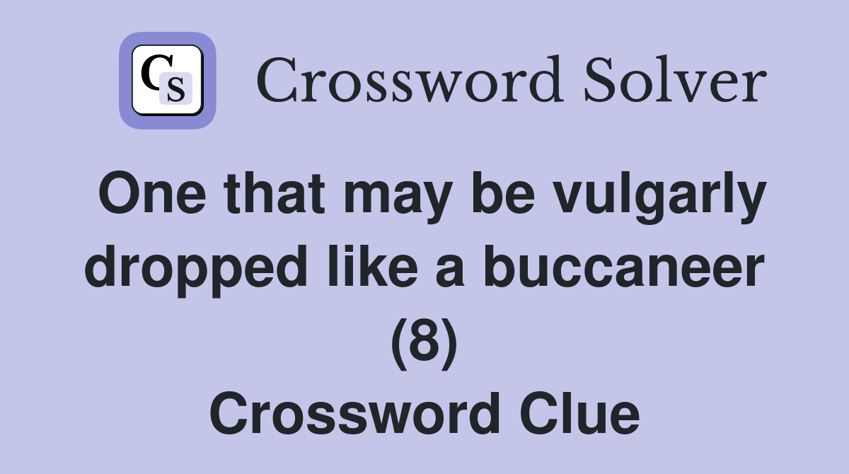 One that may be vulgarly dropped like a buccaneer (8) Crossword Clue
