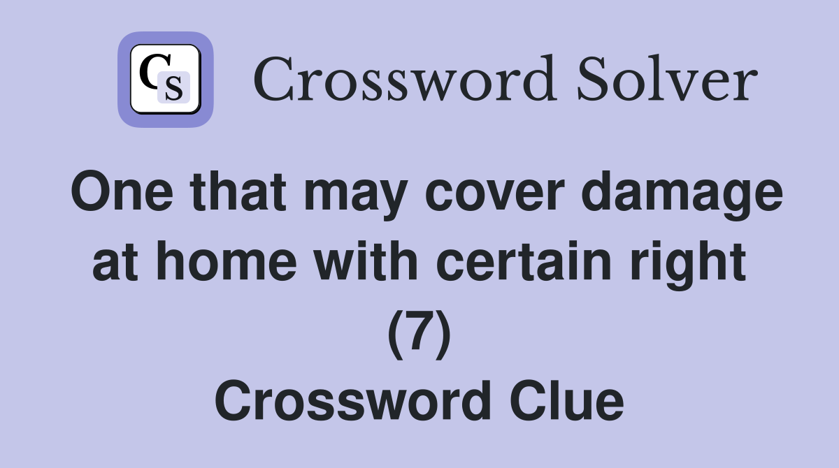 One that may cover damage at home with certain right (7) Crossword Clue