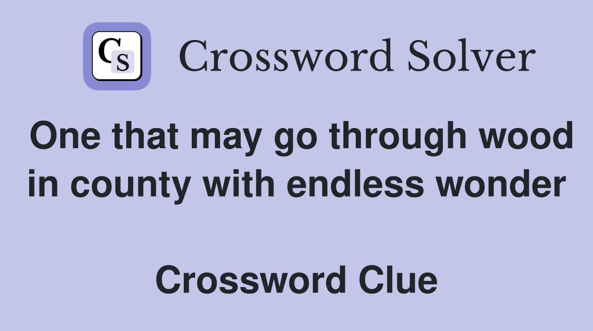 One that may go through wood in county with endless wonder  Crossword Clue