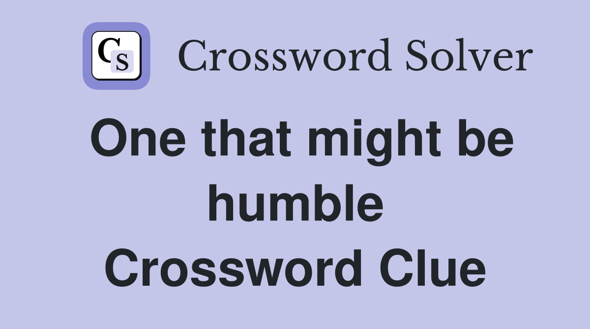 One that might be humble Crossword Clue