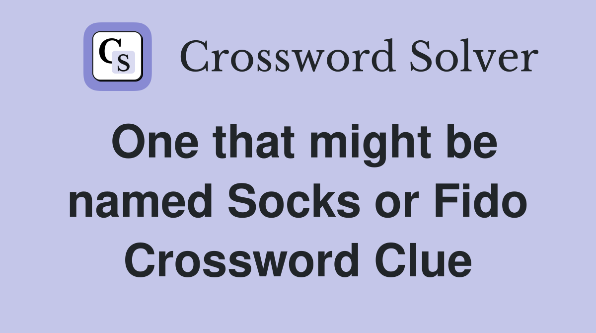 One that might be named Socks or Fido Crossword Clue