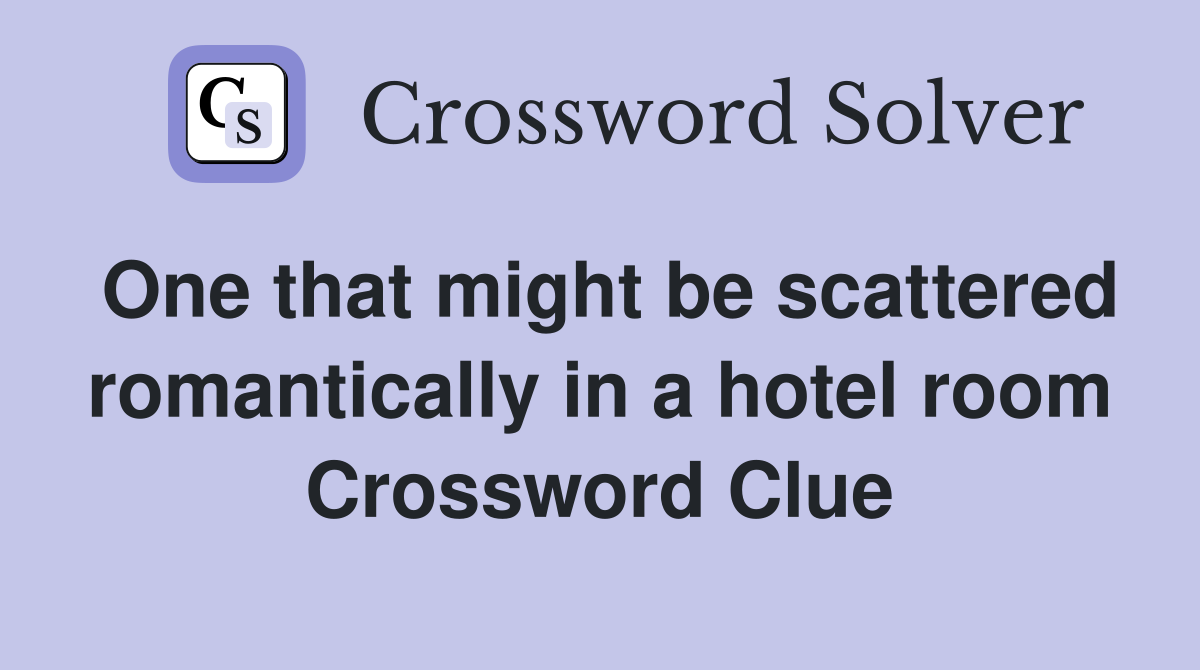 One that might be scattered romantically in a hotel room Crossword Clue