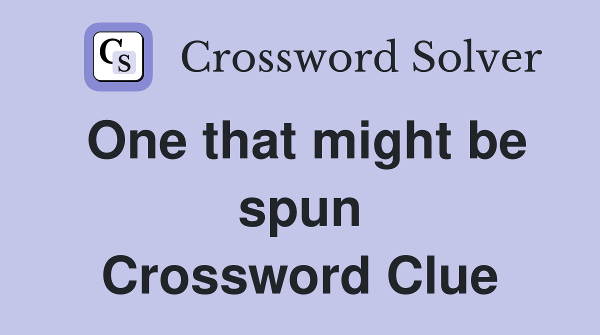 One that might be spun Crossword Clue