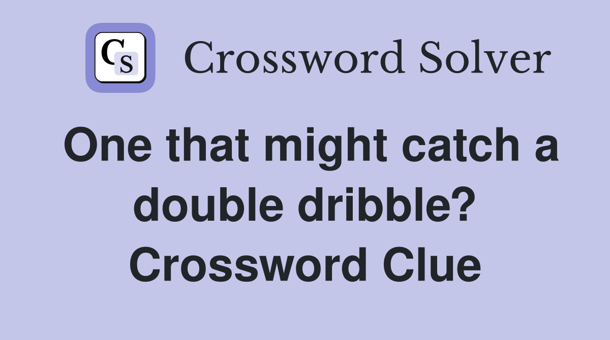 One that might catch a double dribble? Crossword Clue