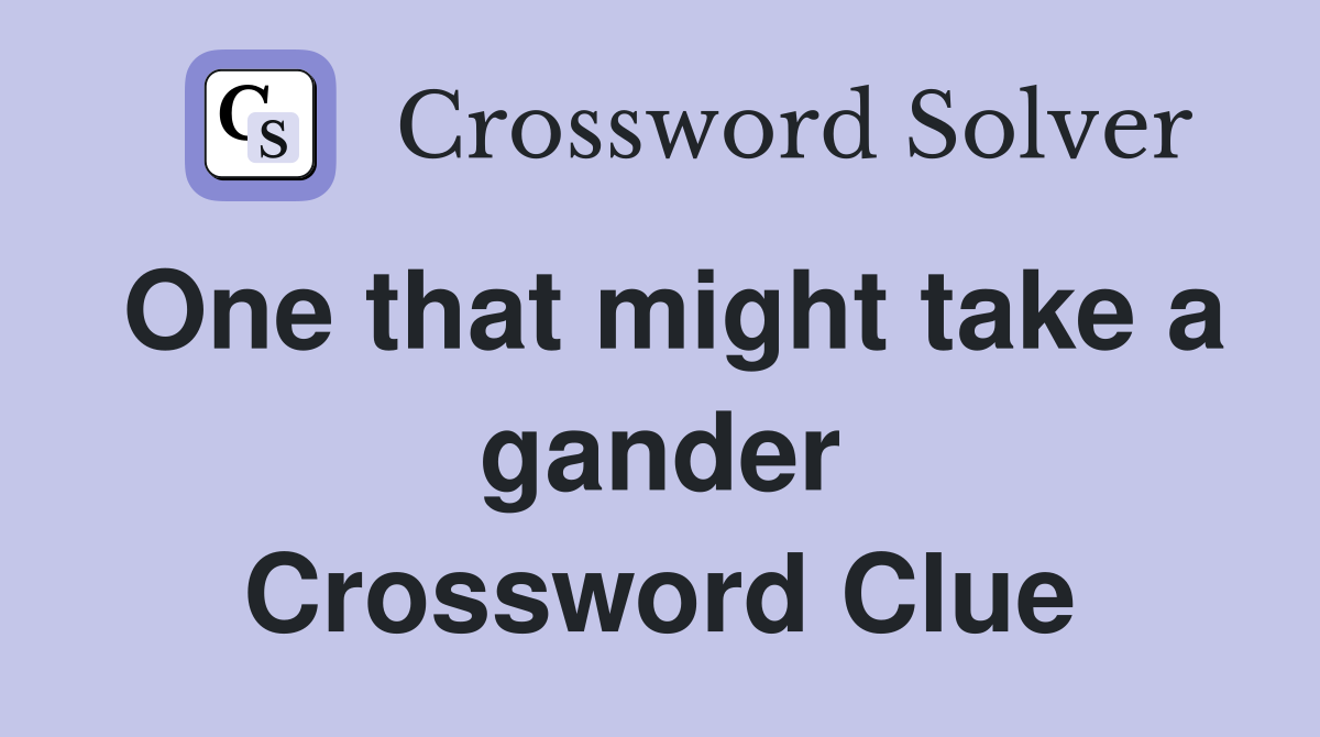 One that might take a gander Crossword Clue