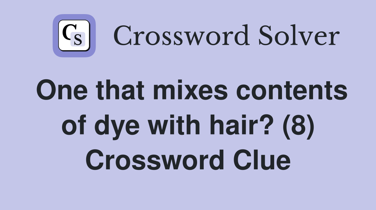 One that mixes contents of dye with hair? (8) Crossword Clue