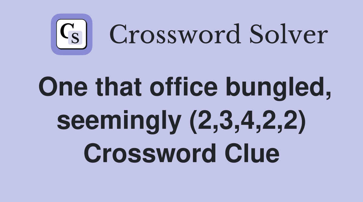 One that office bungled, seemingly (2,3,4,2,2) Crossword Clue