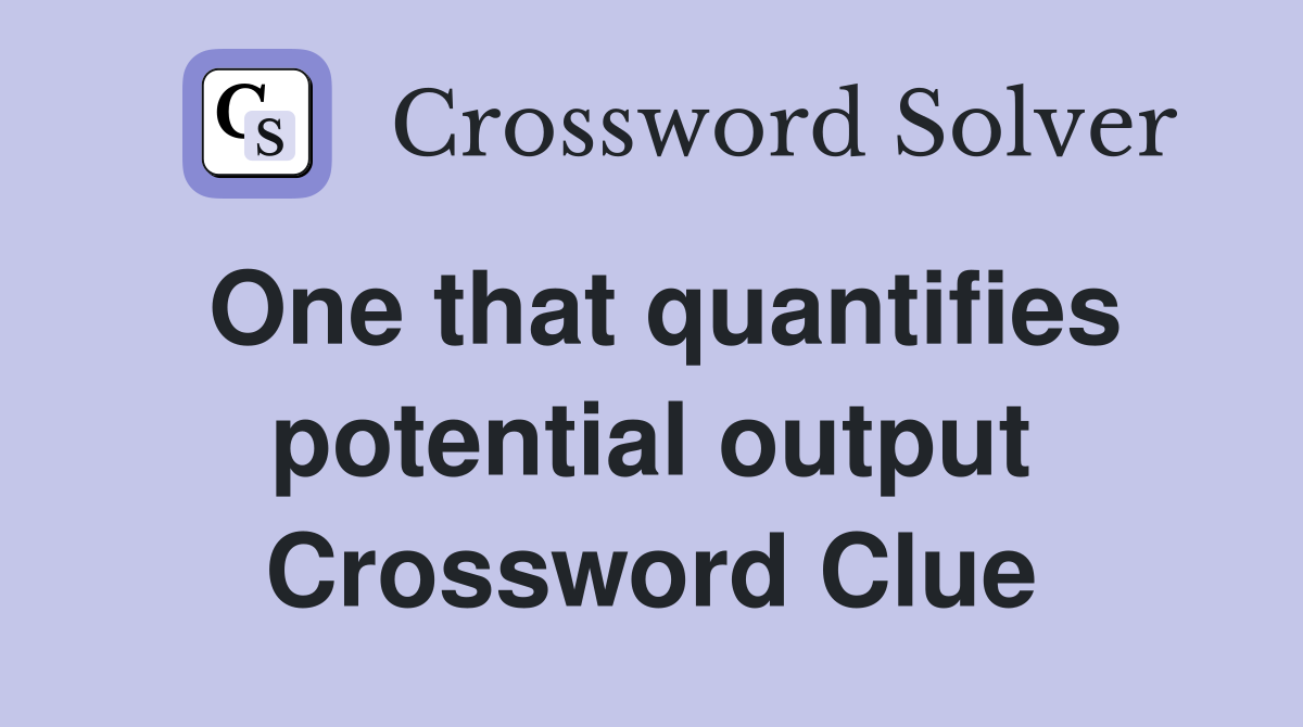 One that quantifies potential output Crossword Clue
