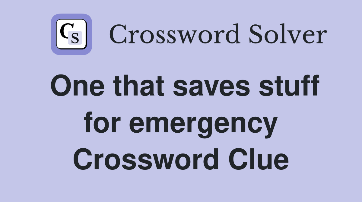 One that saves stuff for emergency Crossword Clue