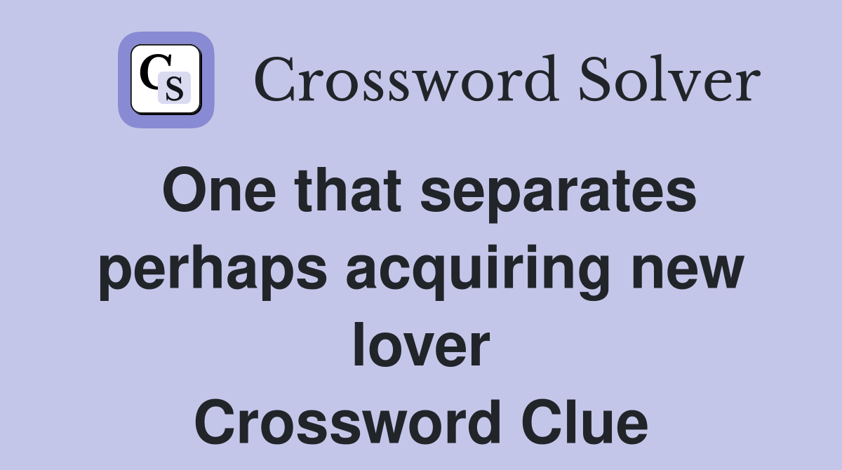 One that separates perhaps acquiring new lover Crossword Clue