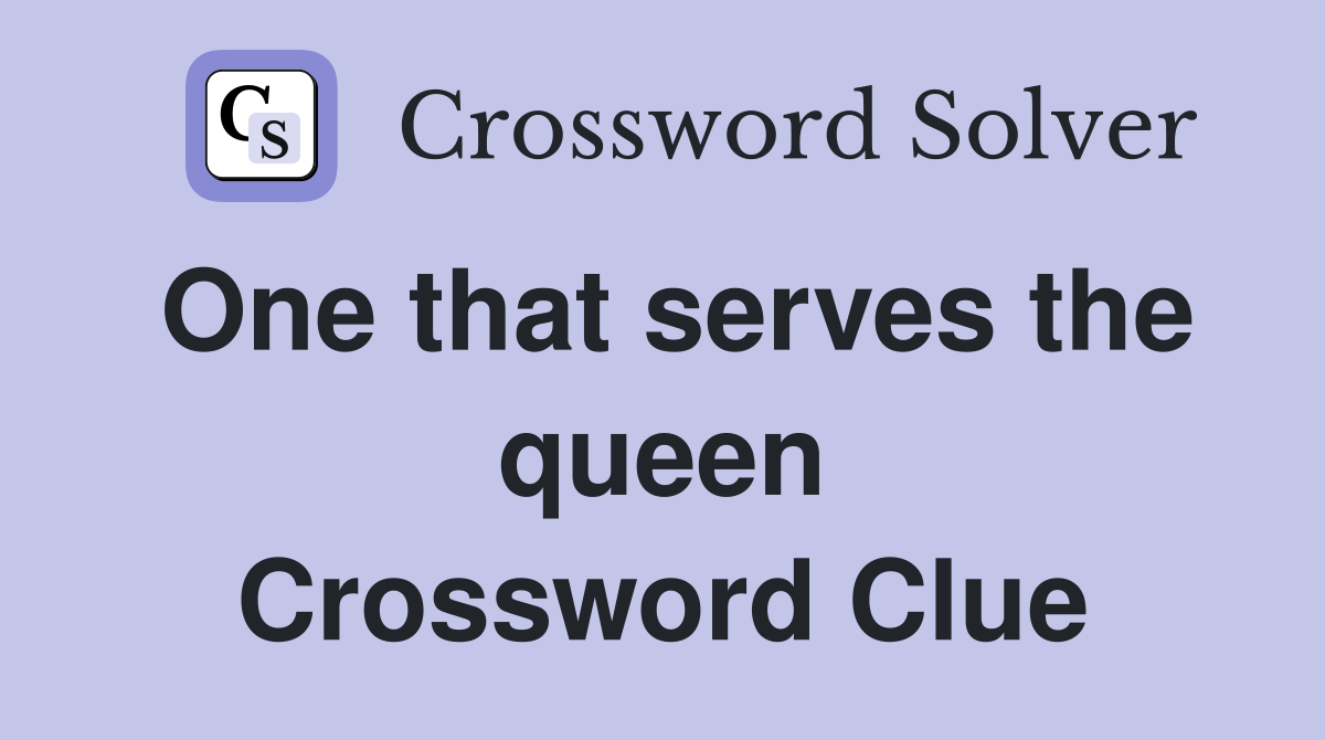 One that serves the queen Crossword Clue