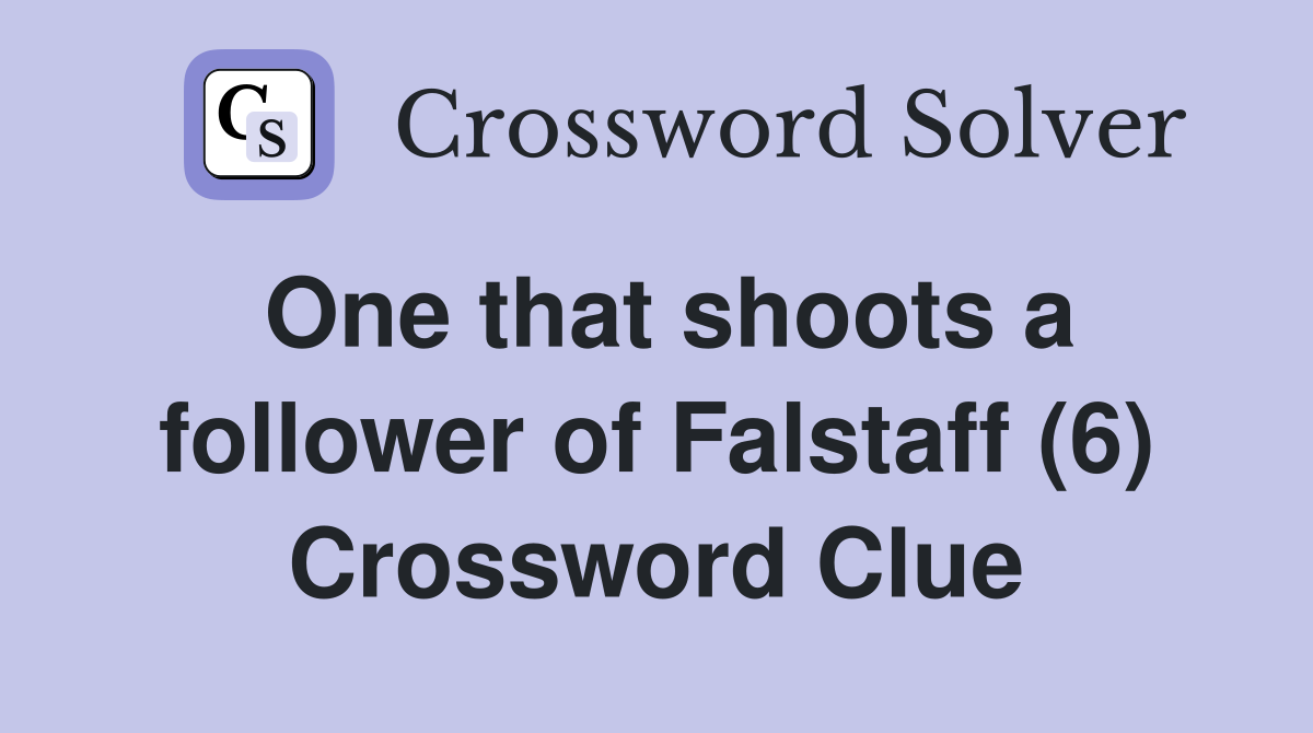 One that shoots a follower of Falstaff (6) Crossword Clue