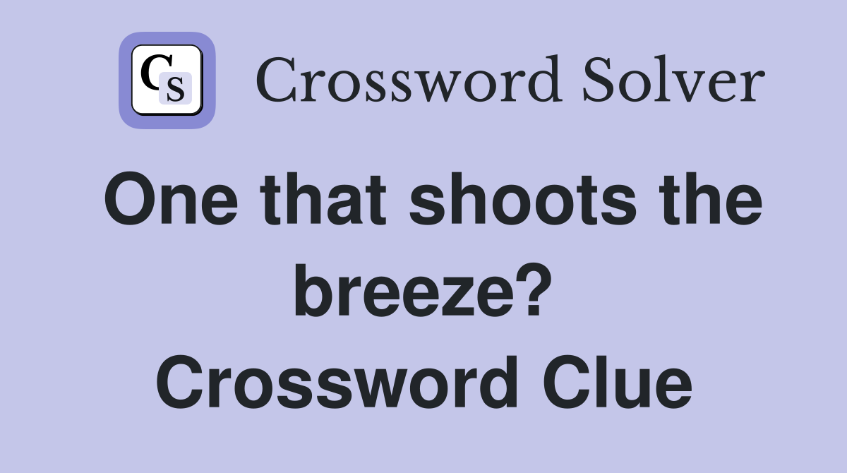 One that shoots the breeze? Crossword Clue