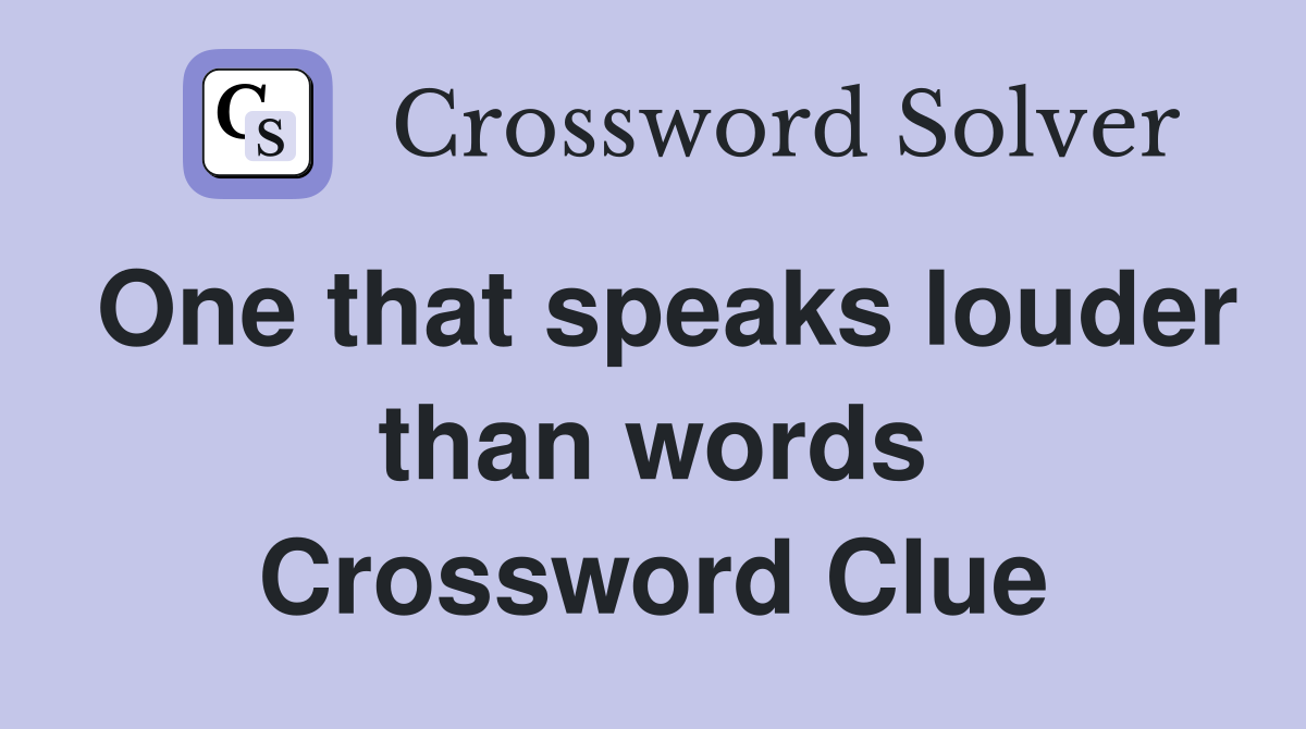 One that speaks louder than words Crossword Clue