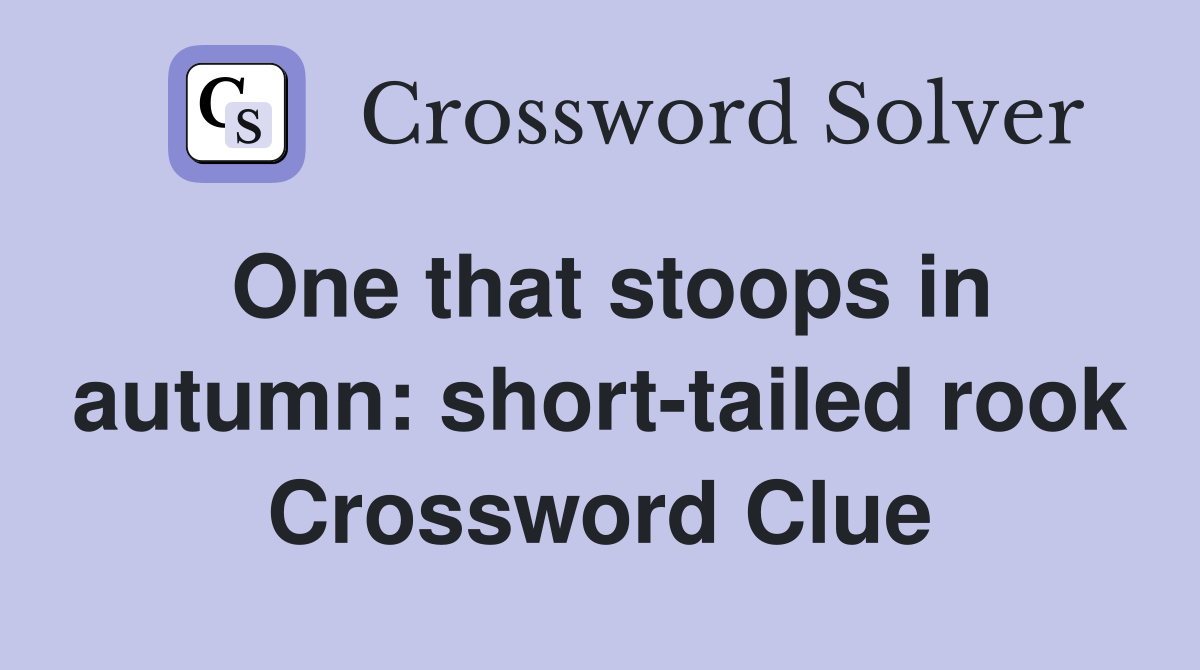 One that stoops in autumn: short-tailed rook Crossword Clue