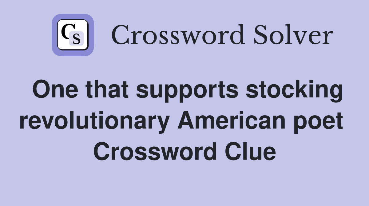 One that supports stocking revolutionary American poet  Crossword Clue