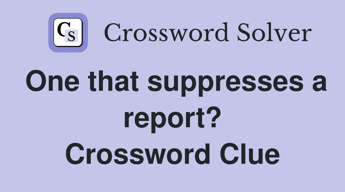 One that suppresses a report? Crossword Clue