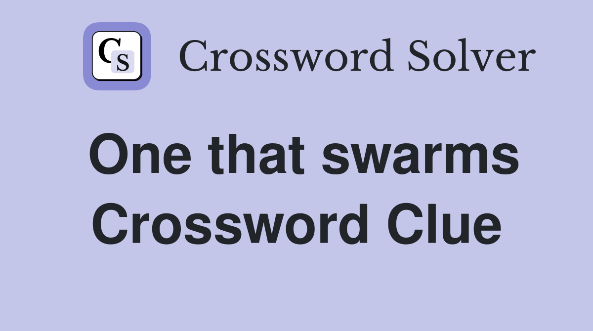 One that swarms Crossword Clue