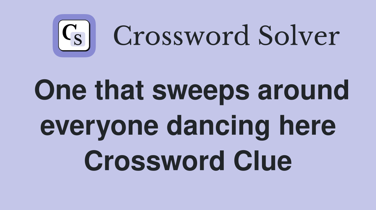 One that sweeps around everyone dancing here Crossword Clue