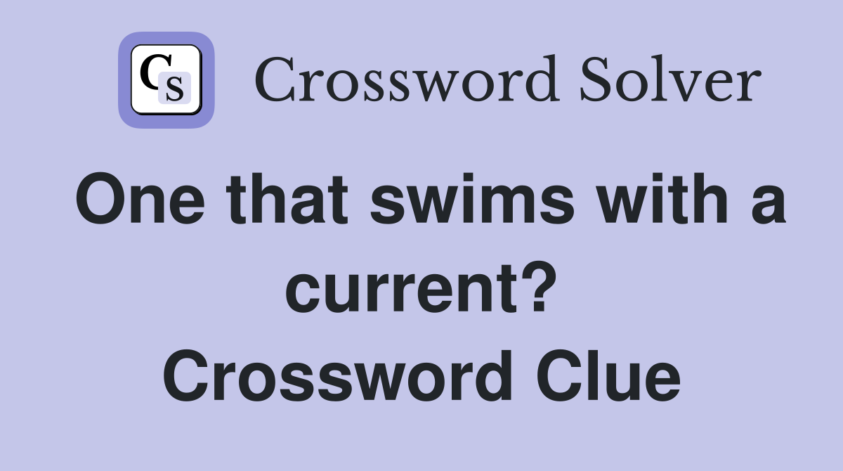 One that swims with a current? Crossword Clue