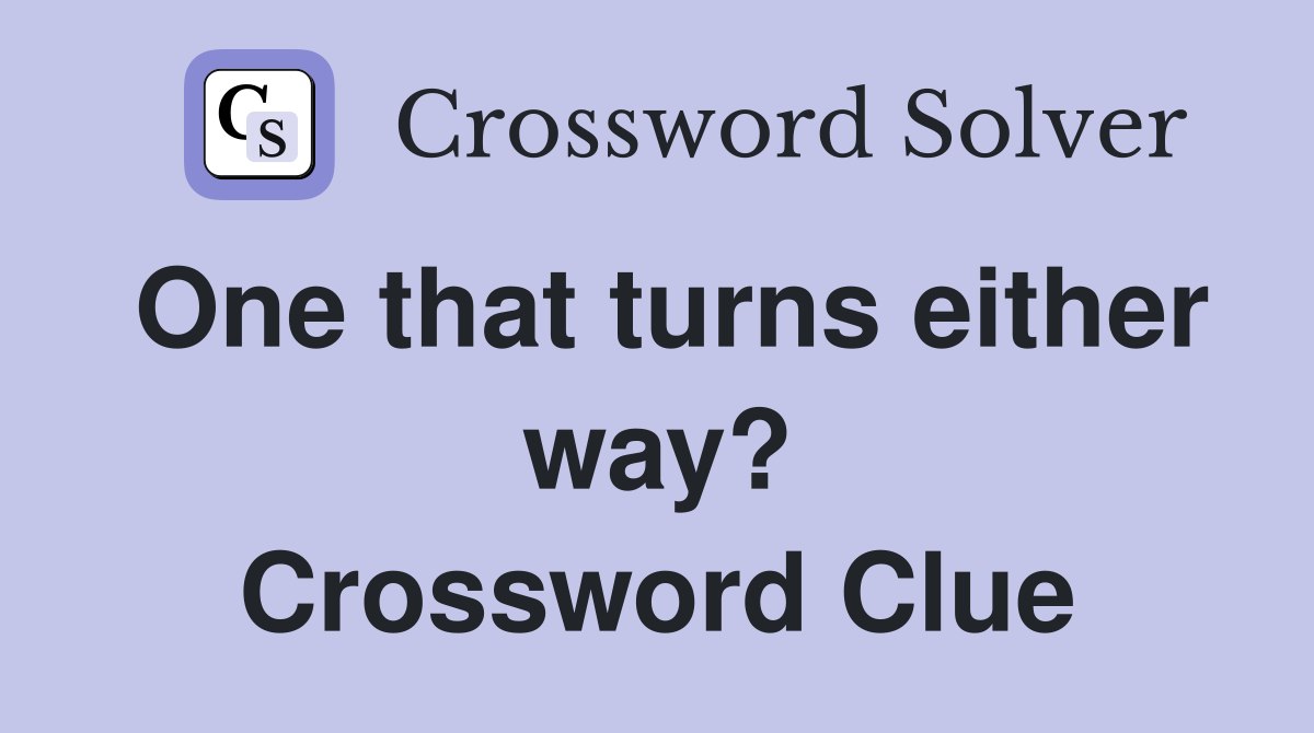 One that turns either way? Crossword Clue