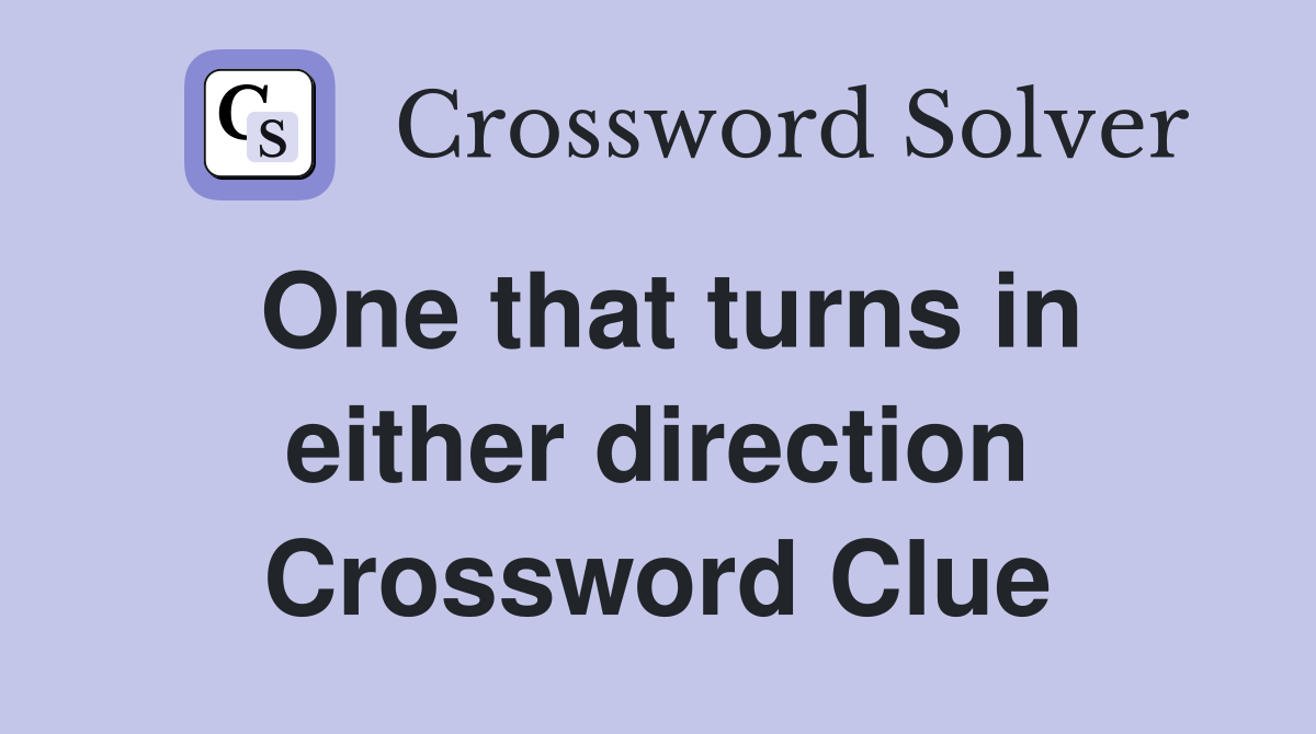 One that turns in either direction Crossword Clue