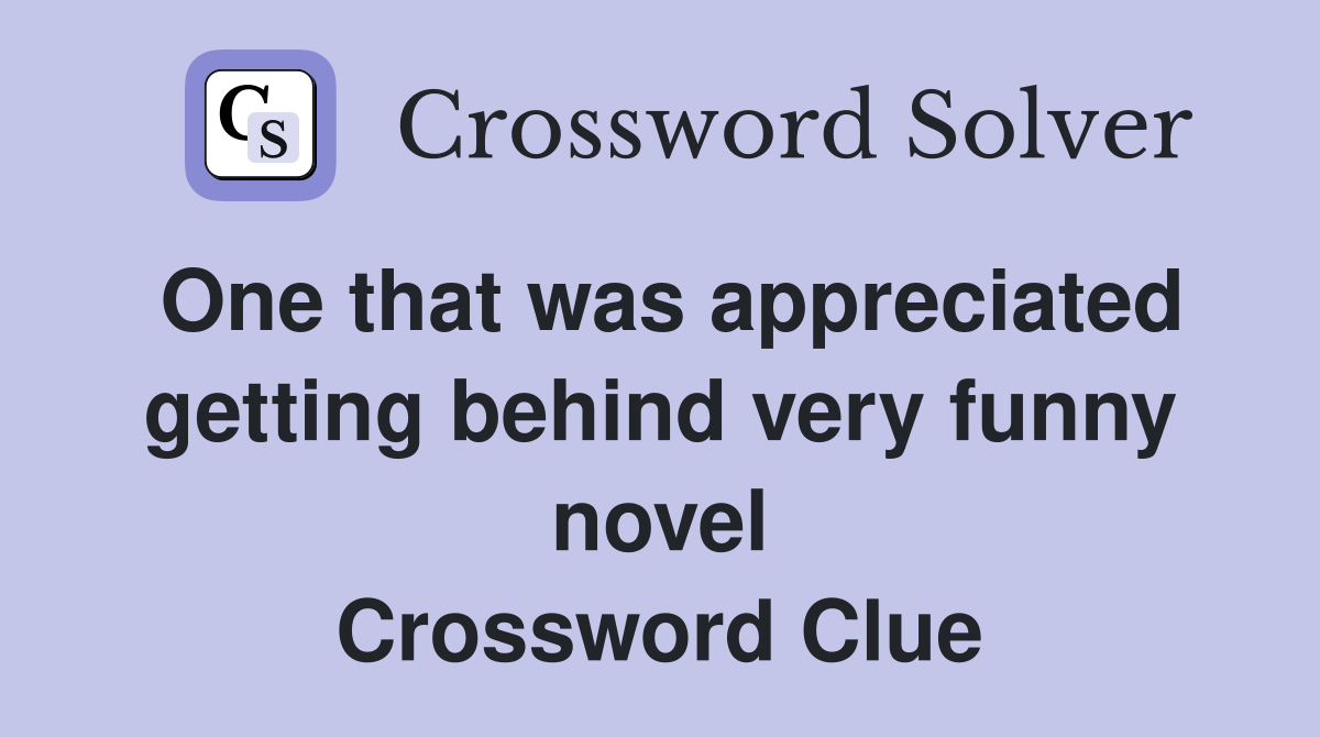 One that was appreciated getting behind very funny novel Crossword Clue