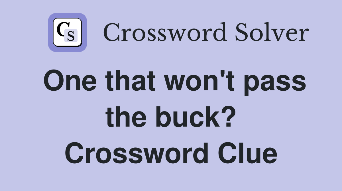 One that won't pass the buck? Crossword Clue