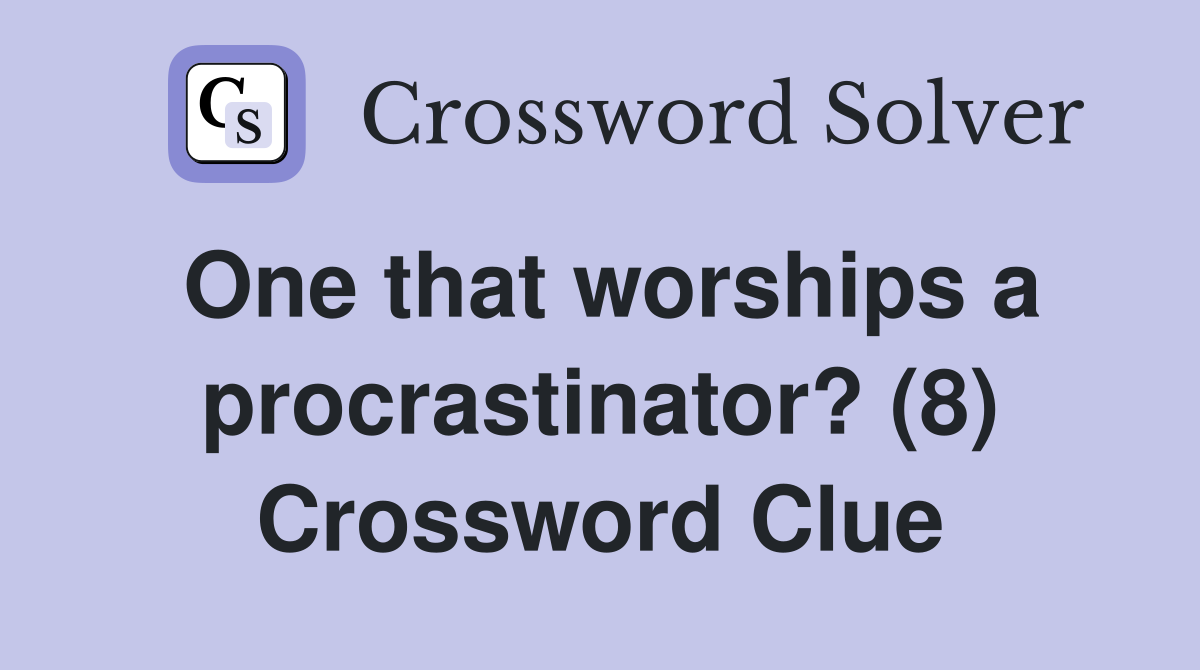 One that worships a procrastinator? (8) Crossword Clue