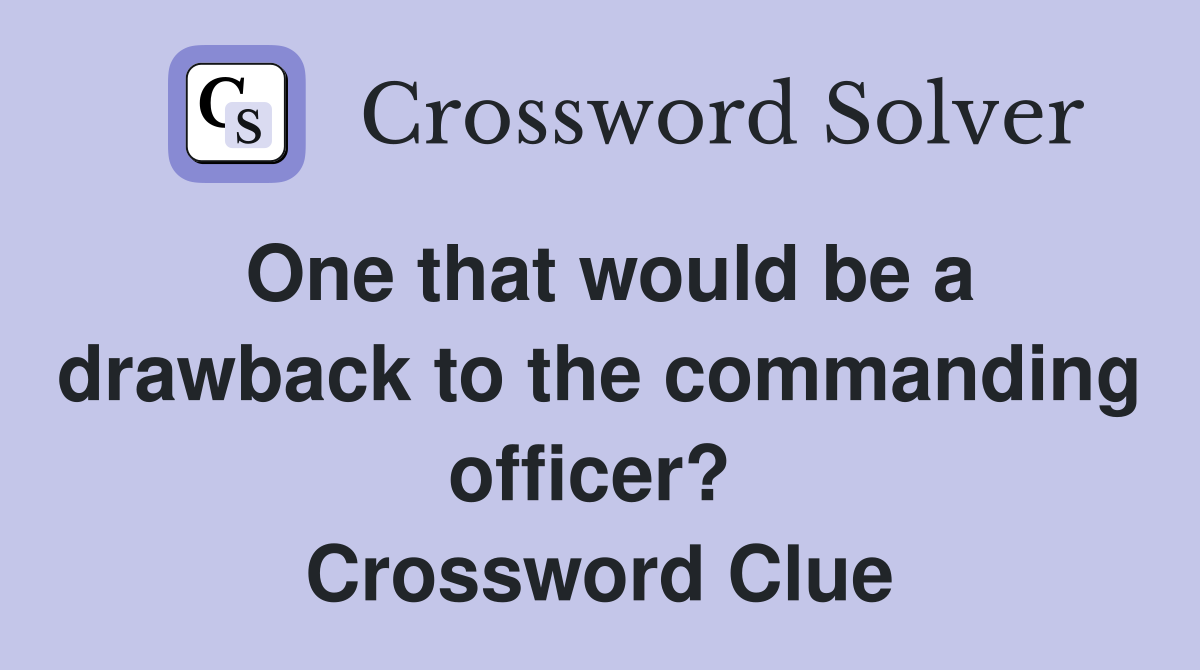 One that would be a drawback to the commanding officer?  Crossword Clue