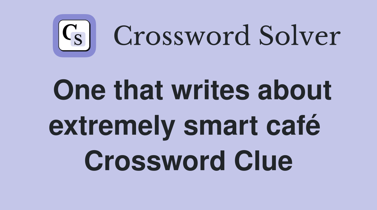 One that writes about extremely smart café  Crossword Clue