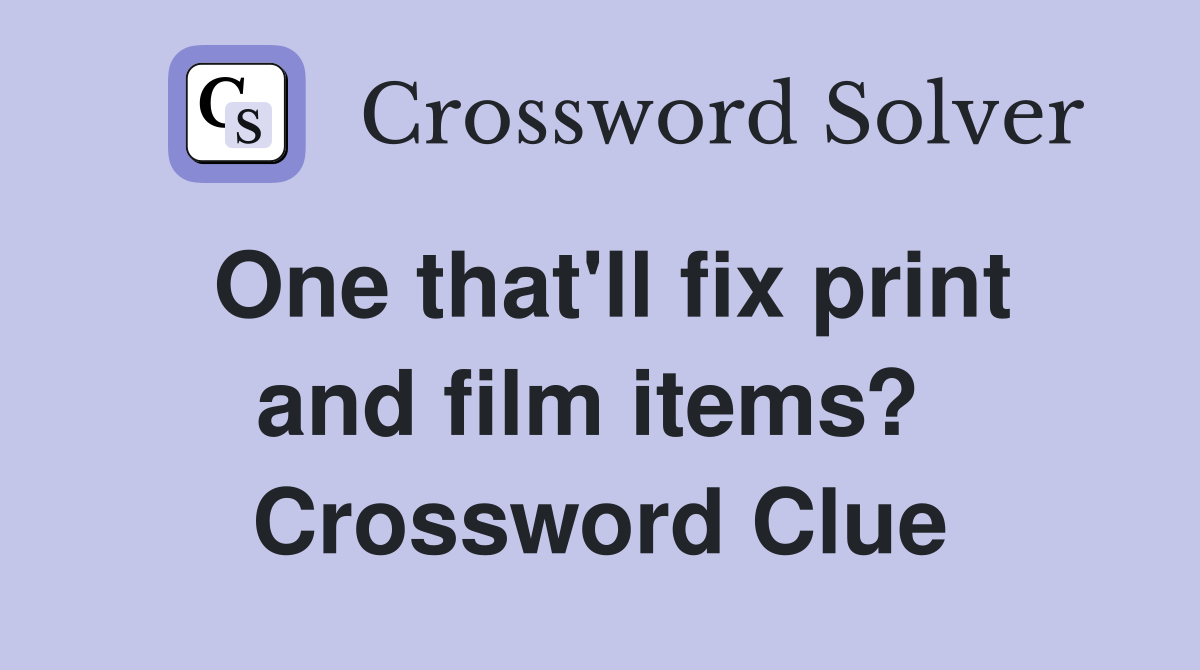 One that'll fix print and film items?  Crossword Clue