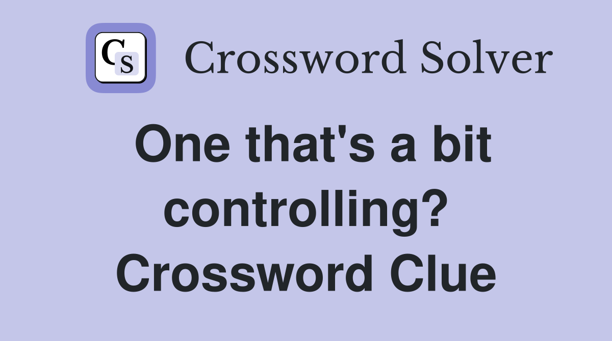 One that's a bit controlling? Crossword Clue