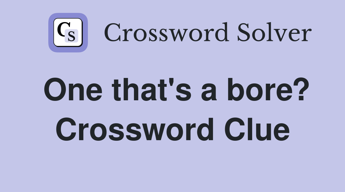 One that's a bore? Crossword Clue