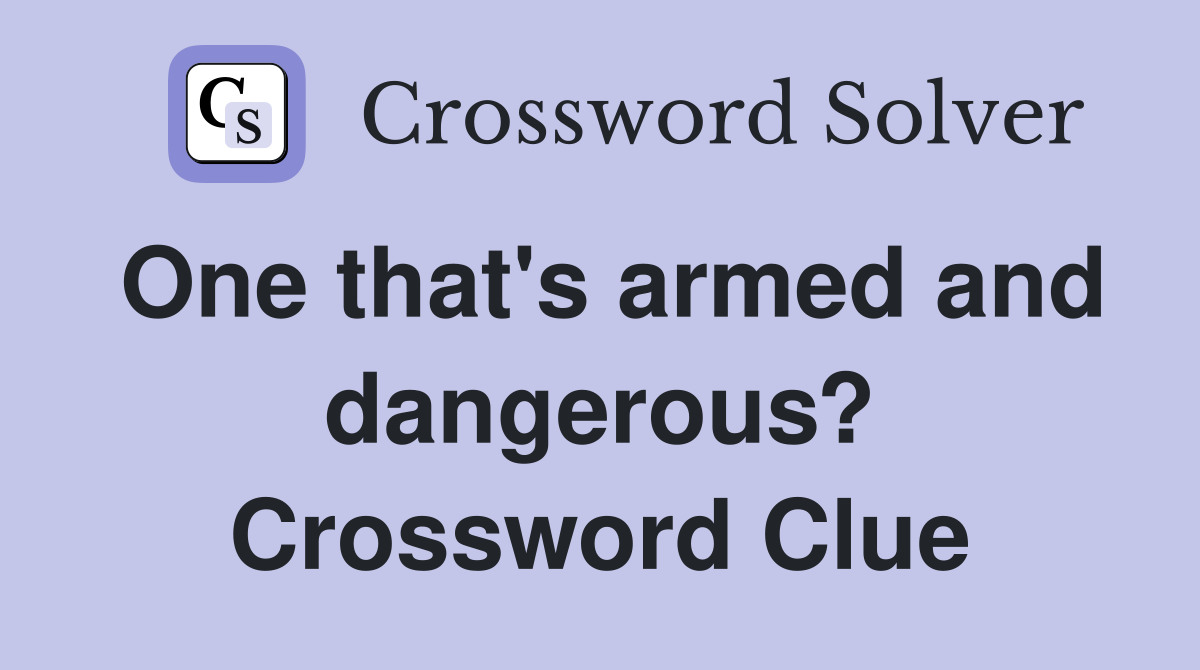 One that's armed and dangerous? Crossword Clue